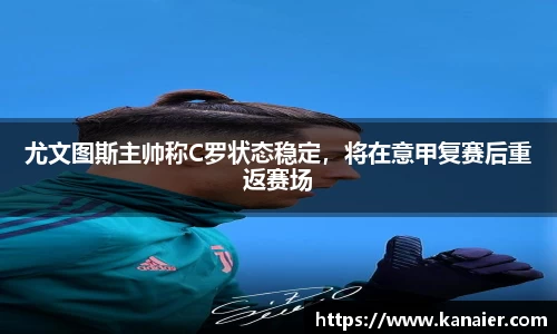 尤文图斯主帅称C罗状态稳定，将在意甲复赛后重返赛场