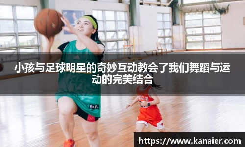 小孩与足球明星的奇妙互动教会了我们舞蹈与运动的完美结合